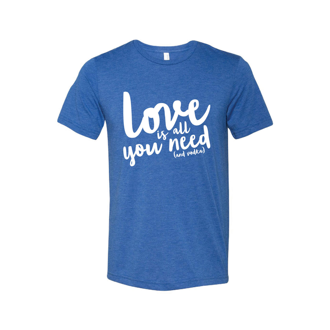 Love Is All You Need (And Vodka) T-Shirt